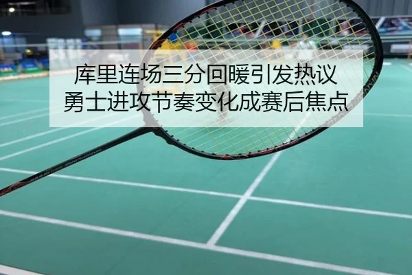 库里连场三分回暖引发热议 勇士进攻节奏变化成赛后焦点